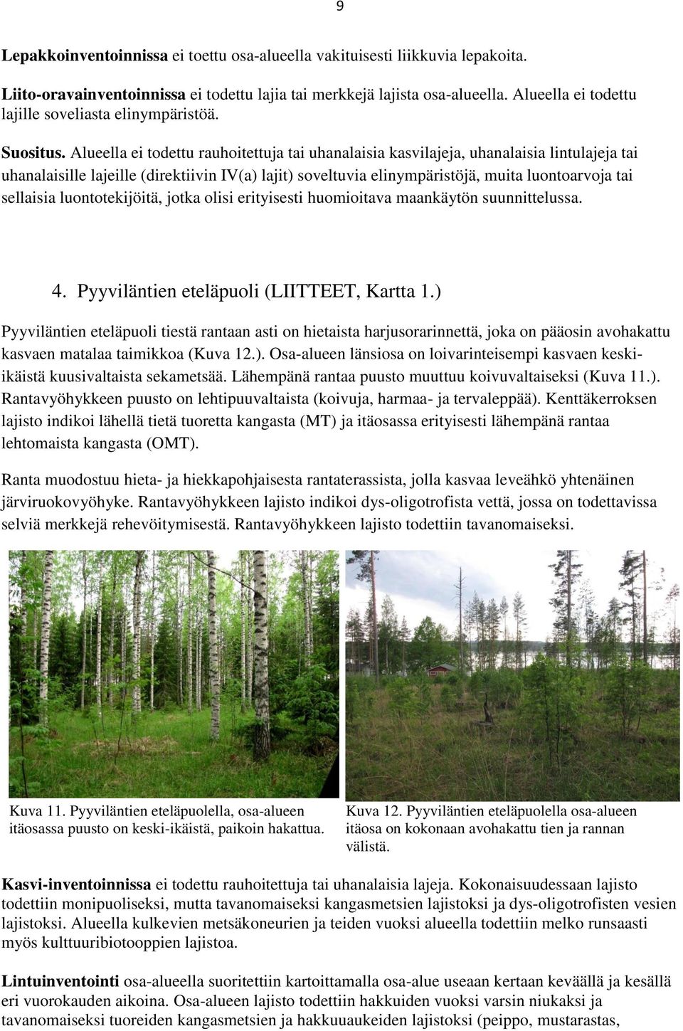 Alueella ei todettu rauhoitettuja tai uhanalaisia kasvilajeja, uhanalaisia lintulajeja tai uhanalaisille lajeille (direktiivin IV(a) lajit) soveltuvia elinympäristöjä, muita luontoarvoja tai