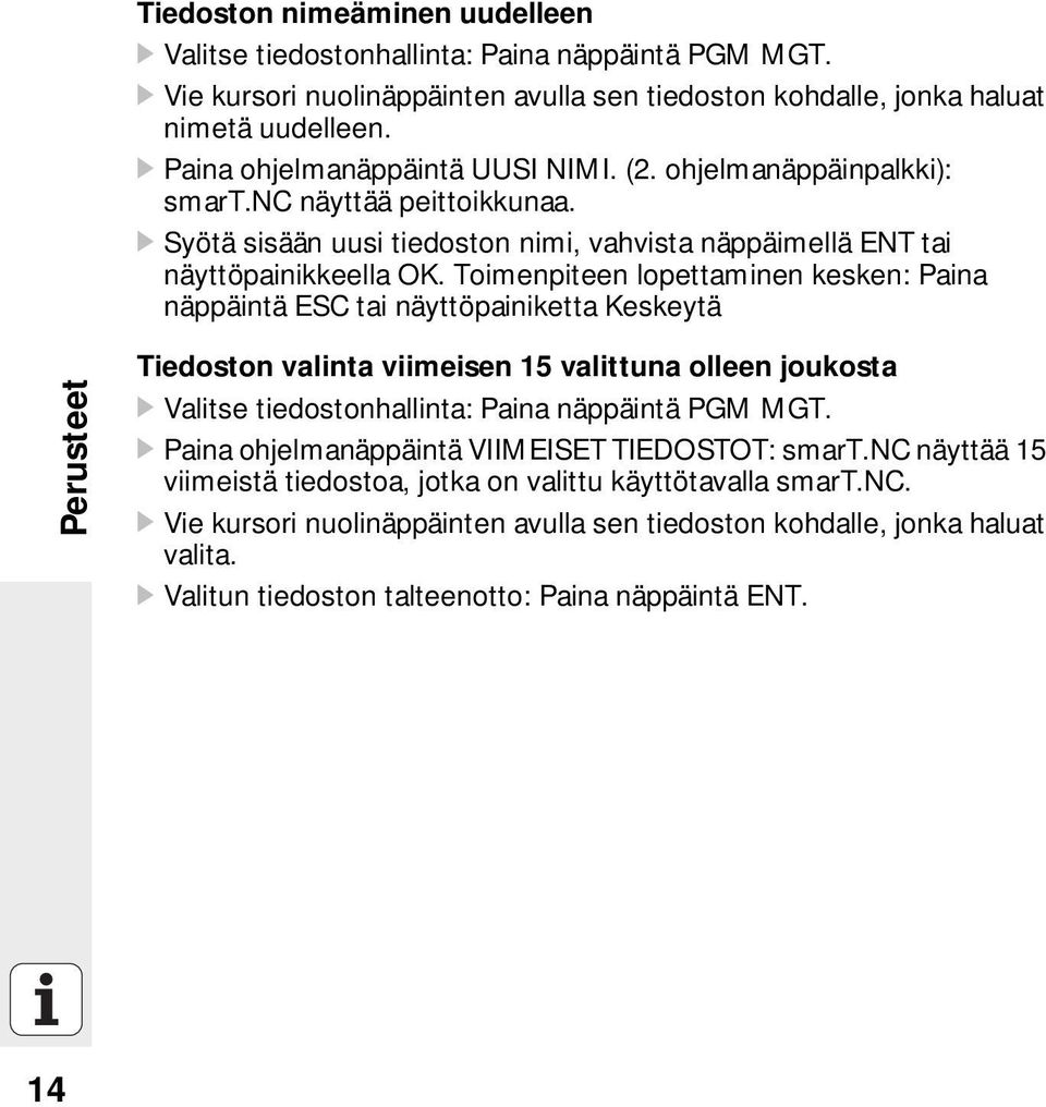 Toimenpiteen lopettaminen kesken: Paina näppäintä ESC tai näyttöpainiketta Keskeytä Perusteet Tiedoston valinta viimeisen 15 valittuna olleen joukosta Valitse tiedostonhallinta: Paina näppäintä PGM