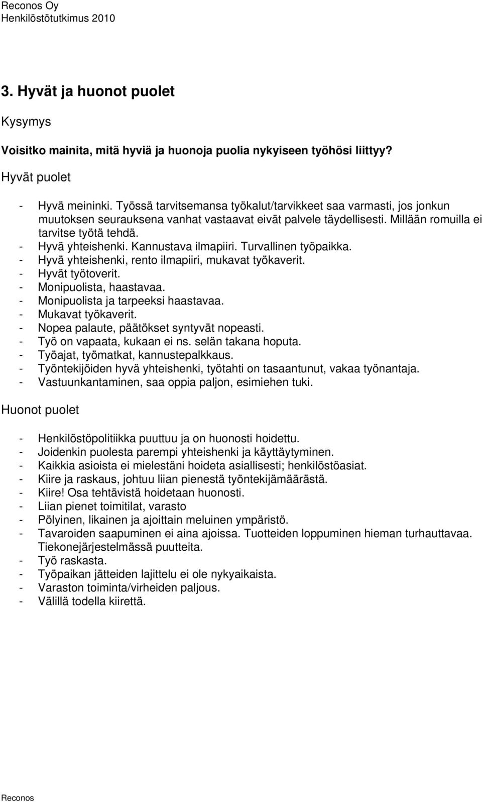 Kannustava ilmapiiri. Turvallinen työpaikka. - Hyvä yhteishenki, rento ilmapiiri, mukavat työkaverit. - Hyvät työtoverit. - Monipuolista, haastavaa. - Monipuolista ja tarpeeksi haastavaa.