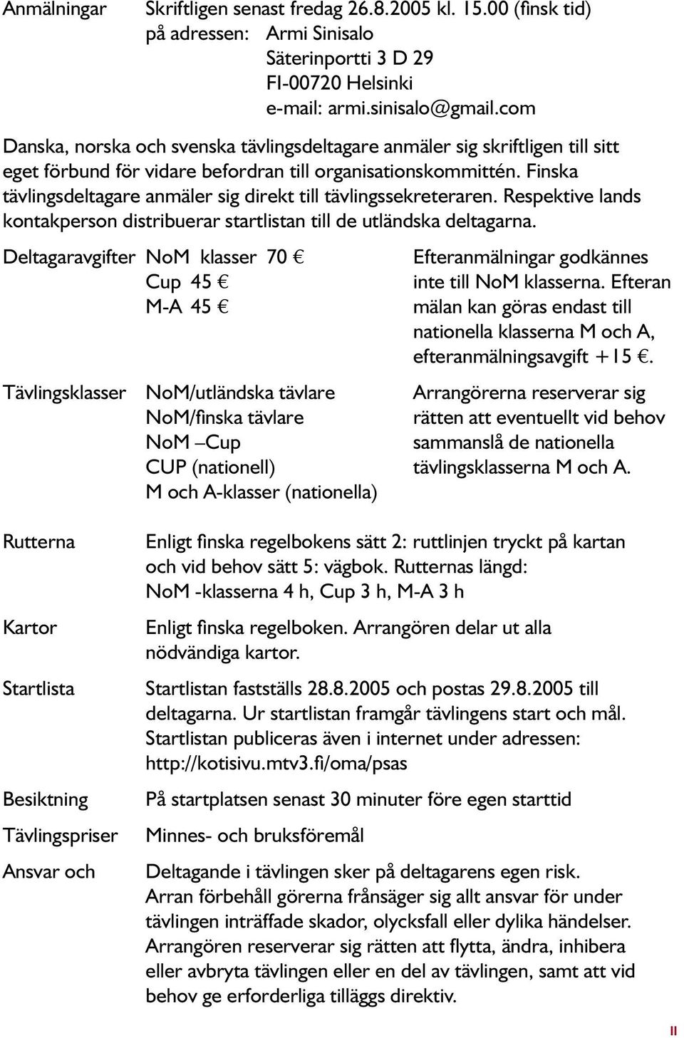 Finska tävlingsdeltagare anmäler sig direkt till tävlingssekreteraren. Respektive lands kontakperson distribuerar startlistan till de utländska deltagarna.