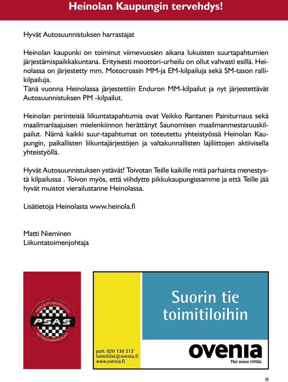 Tänä vuonna Heinolassa järjestettiin Enduron MM-kilpailut ja nyt järjestettävät Autosuunnistuksen PM -kilpailut.