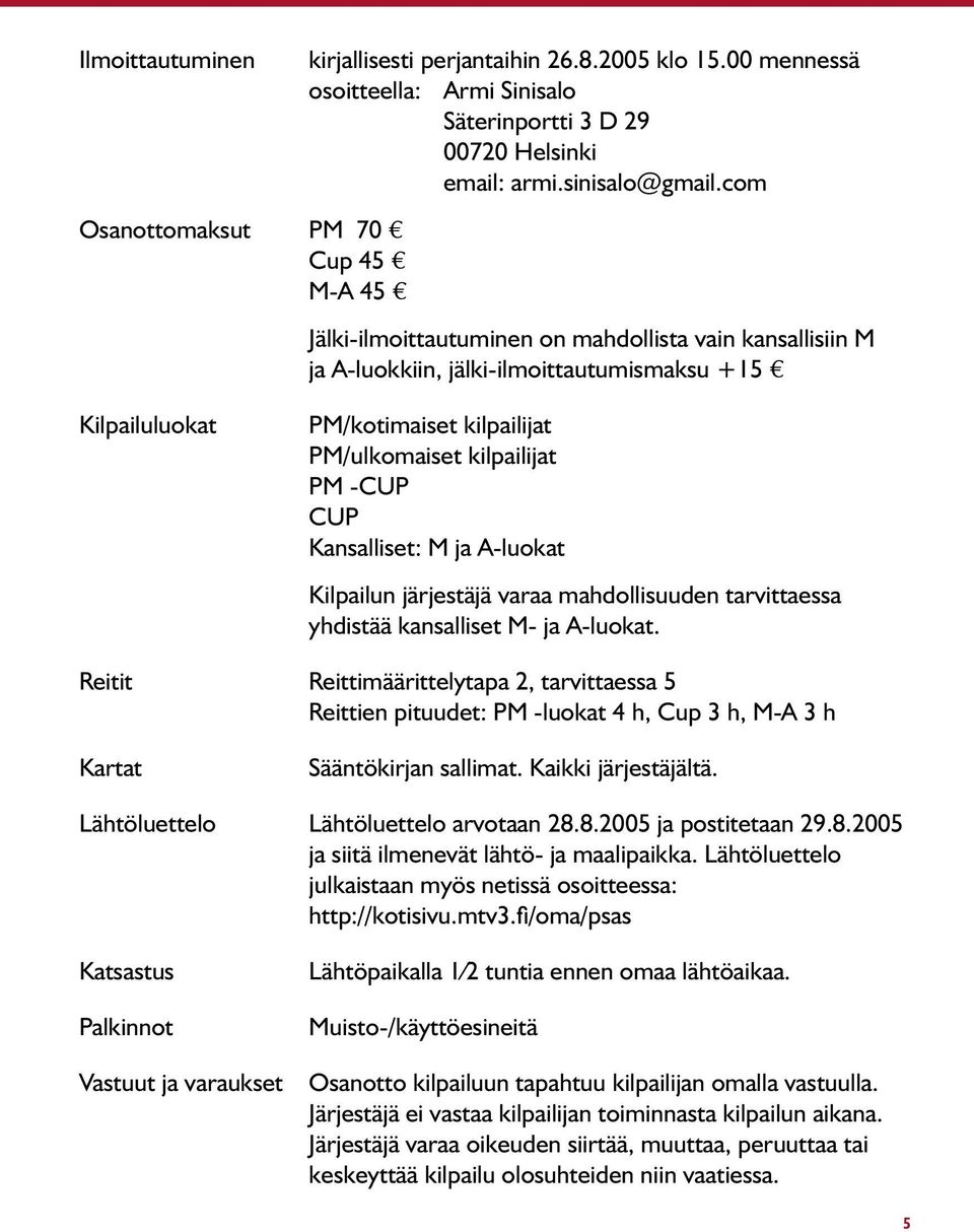 M ja A-luokat Kilpailun järjestäjä varaa mahdollisuuden tarvittaessa yhdistää kansalliset M- ja A-luokat.