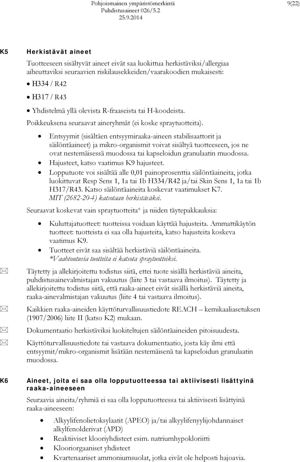 2014 K5 Herkistävät aineet Tuotteeseen sisältyvät aineet eivät saa luokittua herkistäviksi/allergiaa aiheuttaviksi seuraavien riskilausekkeiden/vaarakoodien mukaisesti: Η334 / R42 Η317 / R43