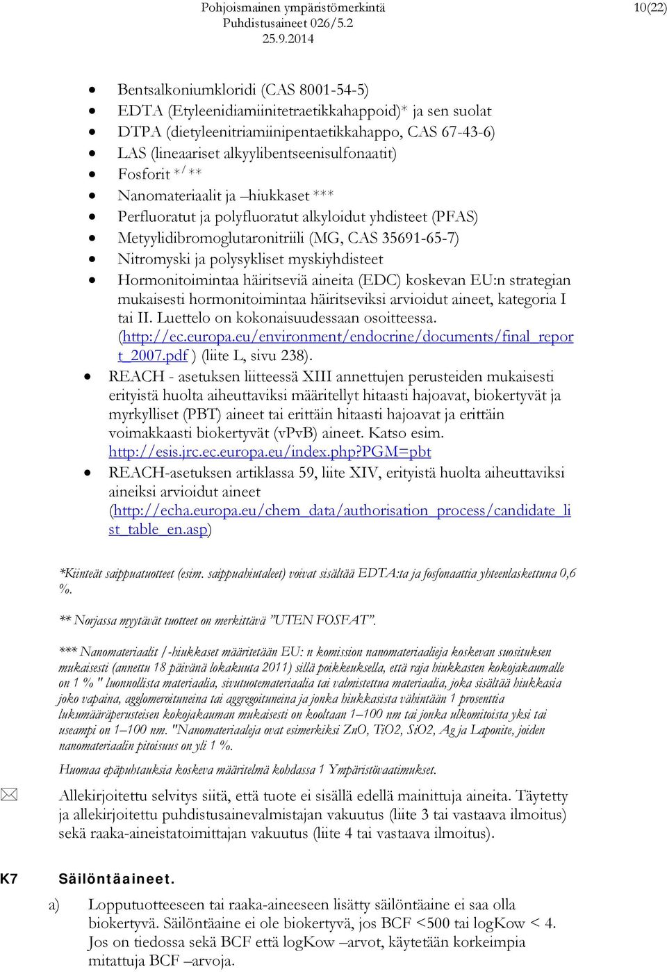 alkyylibentseenisulfonaatit) Fosforit * / ** Nanomateriaalit ja hiukkaset *** Perfluoratut ja polyfluoratut alkyloidut yhdisteet (PFAS) Metyylidibromoglutaronitriili (MG, CAS 35691-65-7) Nitromyski