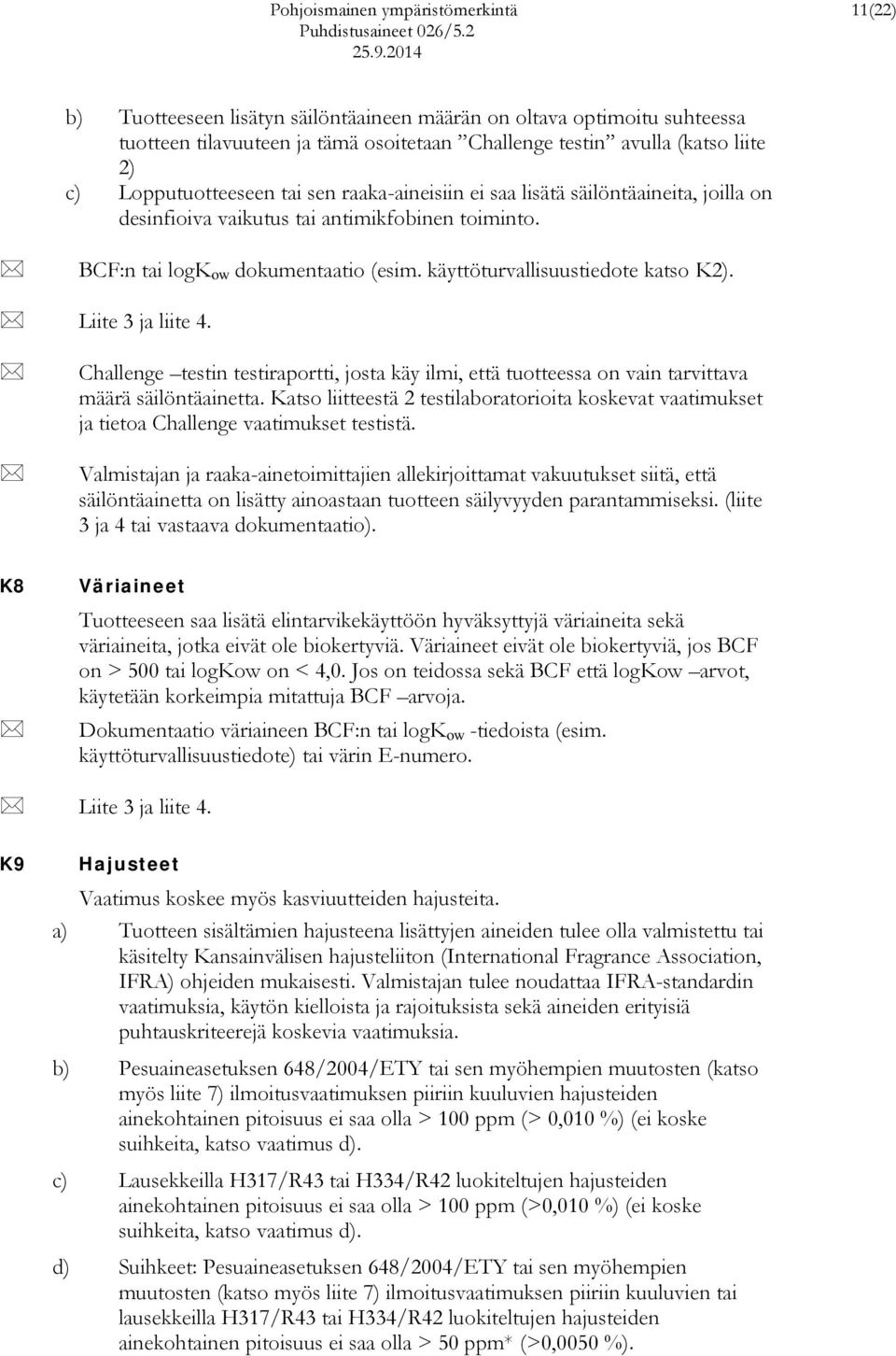 raaka-aineisiin ei saa lisätä säilöntäaineita, joilla on desinfioiva vaikutus tai antimikfobinen toiminto. BCF:n tai logk ow dokumentaatio (esim. käyttöturvallisuustiedote katso K2).