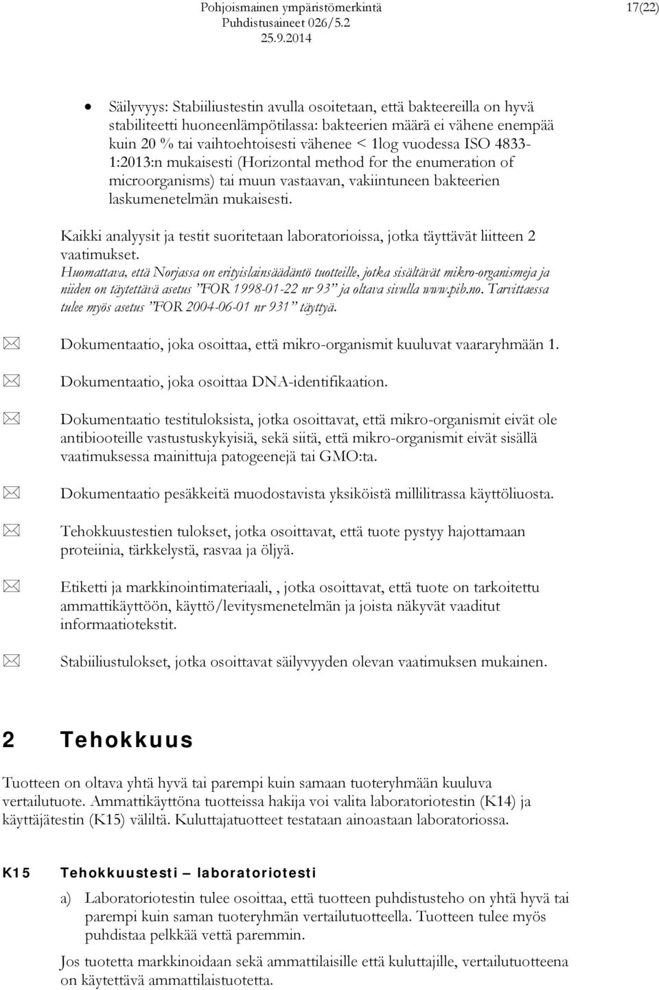 vuodessa ISO 4833-1:2013:n mukaisesti (Horizontal method for the enumeration of microorganisms) tai muun vastaavan, vakiintuneen bakteerien laskumenetelmän mukaisesti.