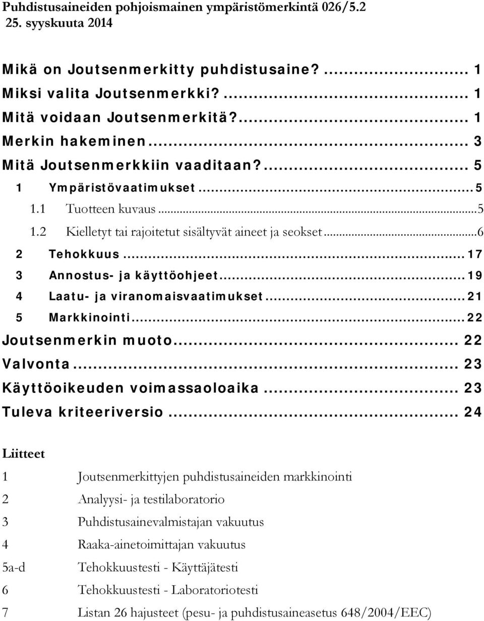 .. 17 3 Annostus- ja käyttöohjeet... 19 4 Laatu- ja viranomaisvaatimukset... 21 5 Markkinointi... 22 Joutsenmerkin muoto... 22 Valvonta... 23 Käyttöoikeuden voimassaoloaika... 23 Tuleva kriteeriversio.