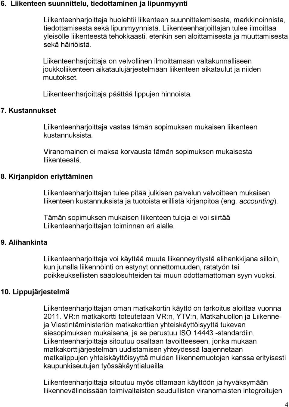 Liikenteenharjoittaja on velvollinen ilmoittamaan valtakunnalliseen joukkoliikenteen aikataulujärjestelmään liikenteen aikataulut ja niiden muutokset. Liikenteenharjoittaja päättää lippujen hinnoista.