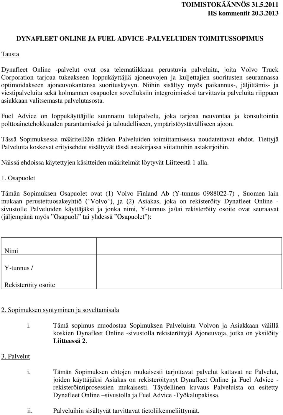 2013 Tausta DYNAFLEET ONLINE JA FUEL ADVICE -PALVELUIDEN TOIMITUSSOPIMUS Dynafleet Online -palvelut ovat osa telematiikkaan perustuvia palveluita, joita Volvo Truck Corporation tarjoaa tukeakseen
