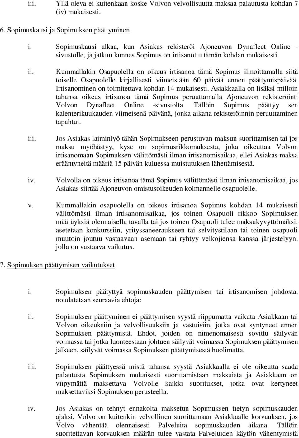 i Kummallakin Osapuolella on oikeus irtisanoa tämä Sopimus ilmoittamalla siitä toiselle Osapuolelle kirjallisesti viimeistään 60 päivää ennen päättymispäivää.