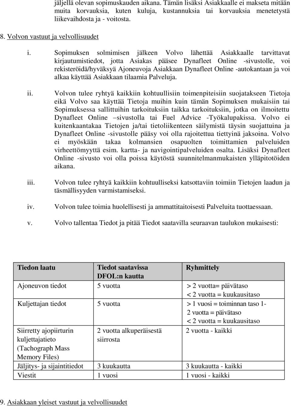 Sopimuksen solmimisen jälkeen Volvo lähettää Asiakkaalle tarvittavat kirjautumistiedot, jotta Asiakas pääsee Dynafleet Online -sivustolle, voi rekisteröidä/hyväksyä Ajoneuvoja Asiakkaan Dynafleet