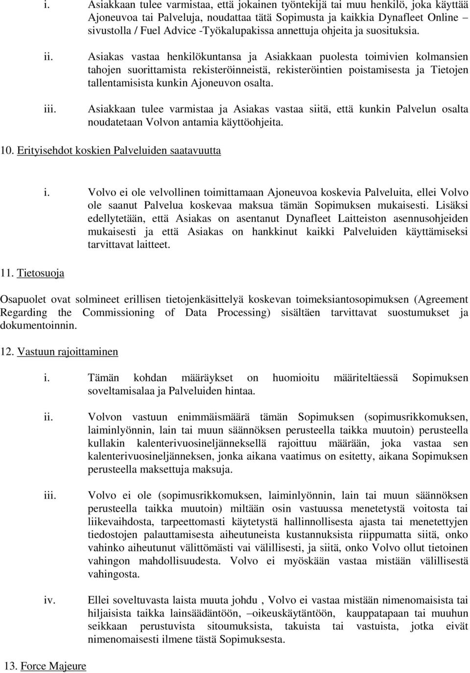 i Asiakas vastaa henkilökuntansa ja Asiakkaan puolesta toimivien kolmansien tahojen suorittamista rekisteröinneistä, rekisteröintien poistamisesta ja Tietojen tallentamisista kunkin Ajoneuvon osalta.