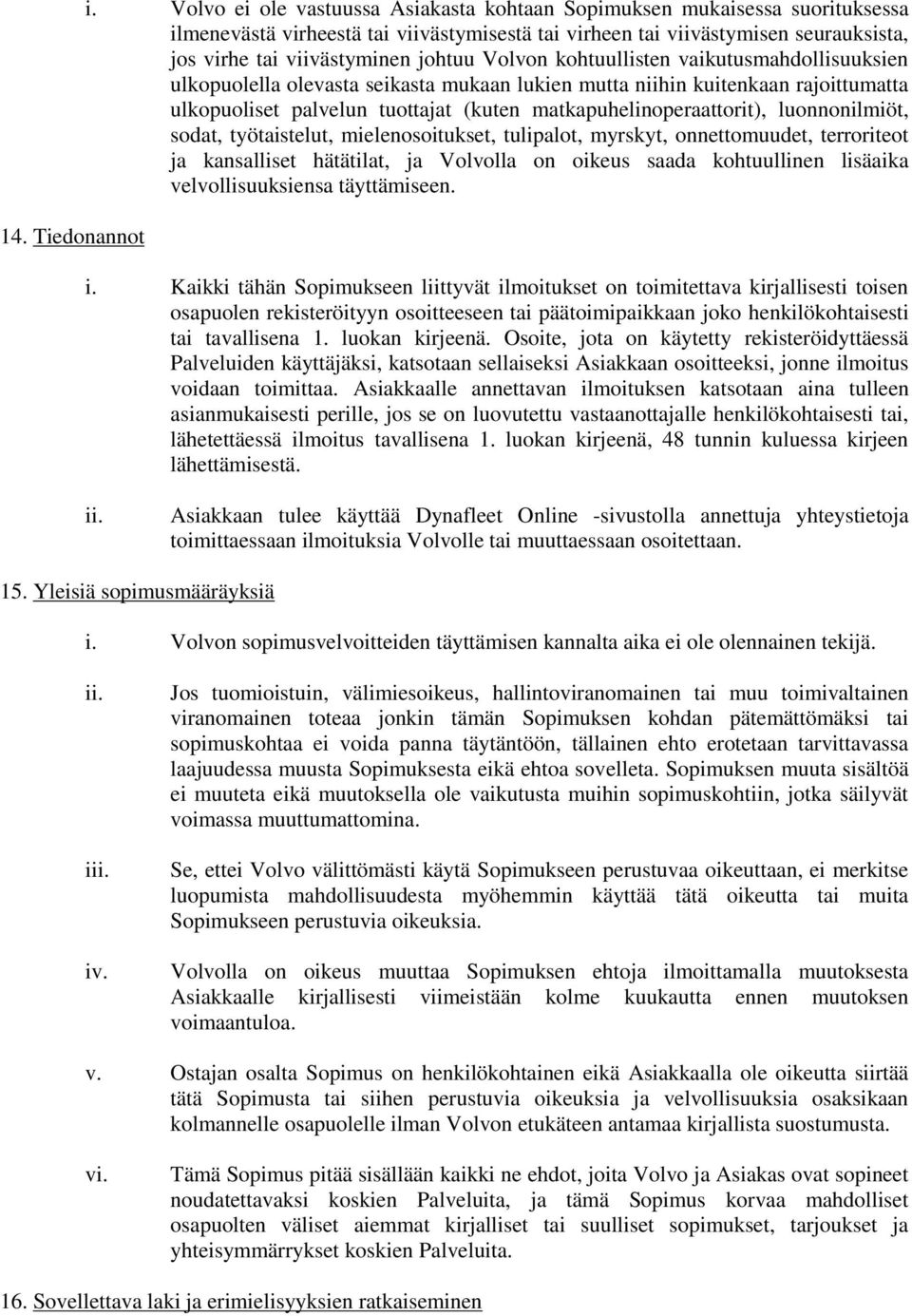 Volvon kohtuullisten vaikutusmahdollisuuksien ulkopuolella olevasta seikasta mukaan lukien mutta niihin kuitenkaan rajoittumatta ulkopuoliset palvelun tuottajat (kuten matkapuhelinoperaattorit),