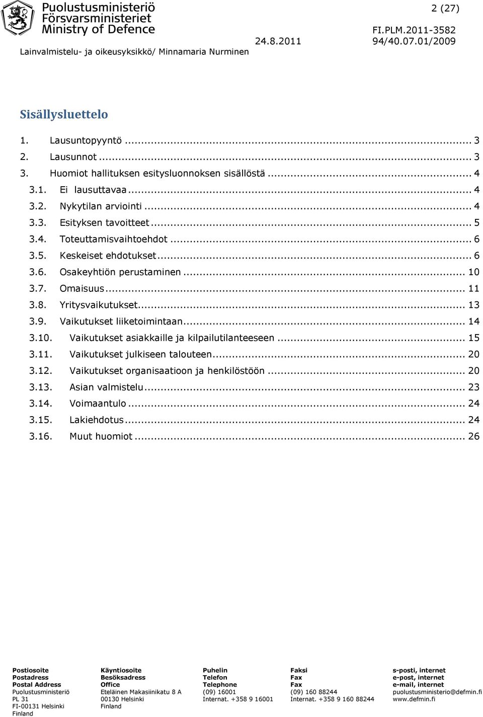 Yritysvaikutukset... 13 3.9. Vaikutukset liiketoimintaan... 14 3.10. Vaikutukset asiakkaille ja kilpailutilanteeseen... 15 3.11. Vaikutukset julkiseen talouteen.