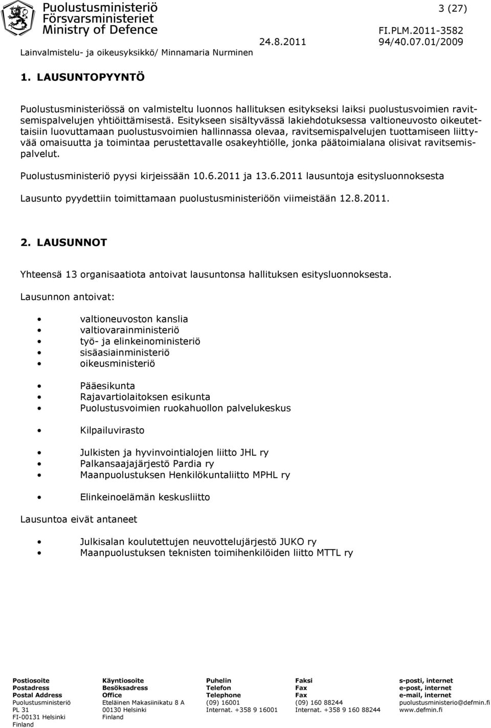 perustettavalle osakeyhtiölle, jonka päätoimialana olisivat ravitsemispalvelut. Puolustusministeriö pyysi kirjeissään 10.6.