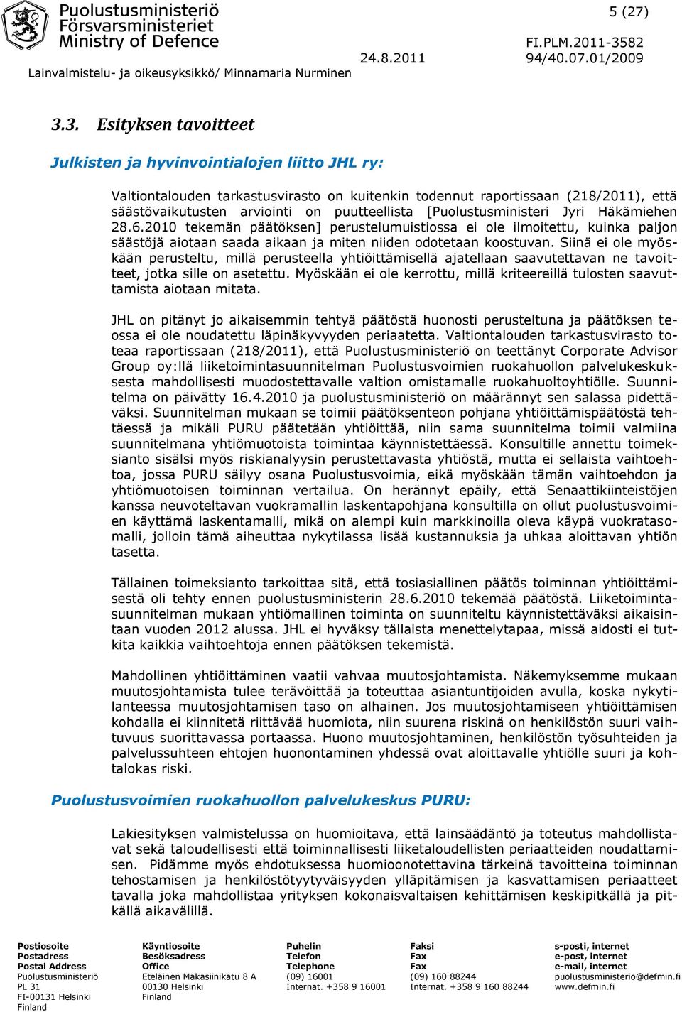 [Puolustusministeri Jyri Häkämiehen 28.6.2010 tekemän päätöksen] perustelumuistiossa ei ole ilmoitettu, kuinka paljon säästöjä aiotaan saada aikaan ja miten niiden odotetaan koostuvan.