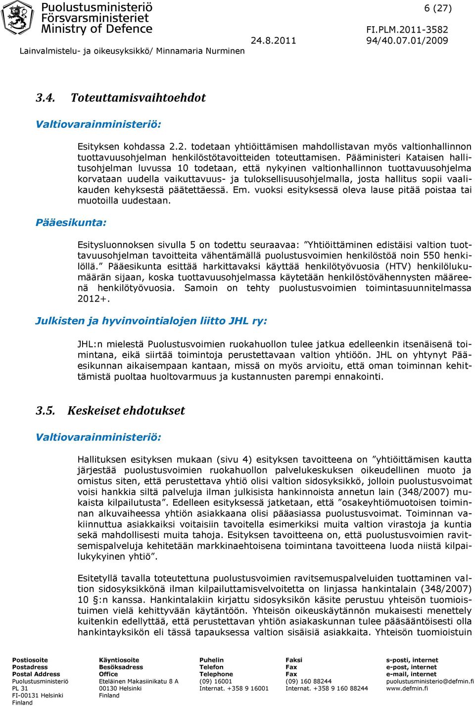 vaalikauden kehyksestä päätettäessä. Em. vuoksi esityksessä oleva lause pitää poistaa tai muotoilla uudestaan.