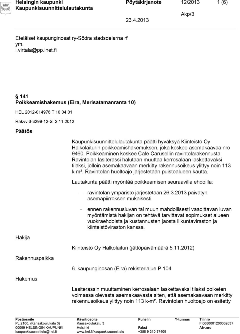 2012 Päätös päätti hyväksyä Kiinteistö Oy Halkolaiturin poikkeamishakemuksen, joka koskee asemakaavaa nro 9460. Poikkeaminen koskee Cafe Carusellin ravintolarakennusta.