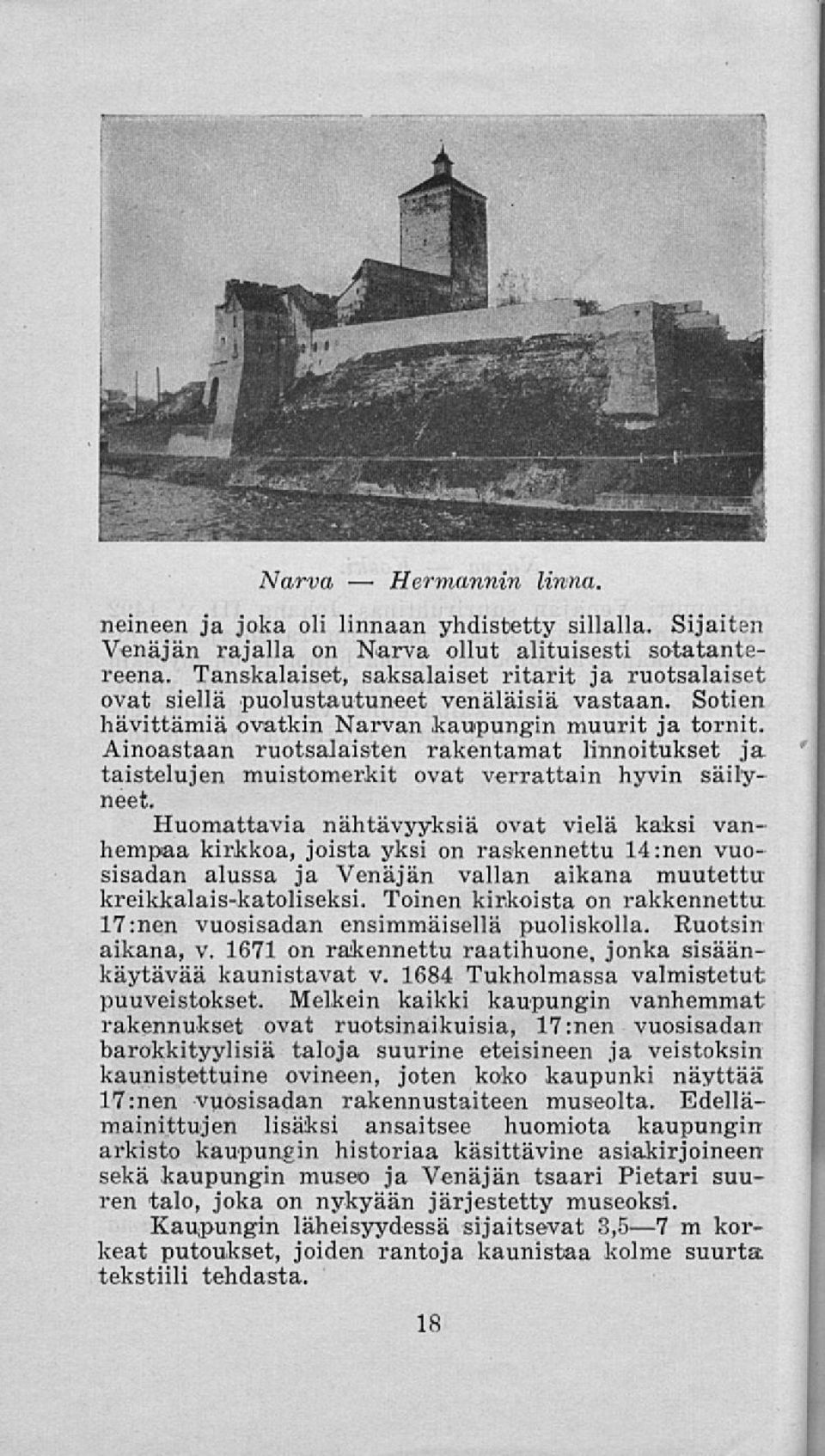 Ainoastaan ruotsalaisten rakentamat linnoitukset ja. taistelujen muistomerkit ovat verrattain hyvin säilyneet.