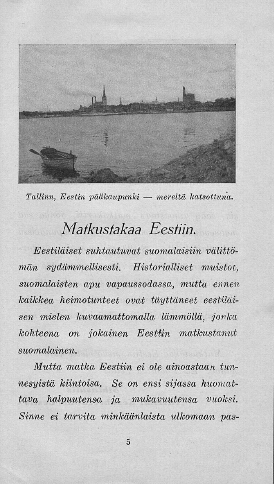 Historialliset muistot, suomalaisten apu vapaussodassa, mutta ennenkaikkea heimotunteet ovat täyttäneet eestiläisen mielen