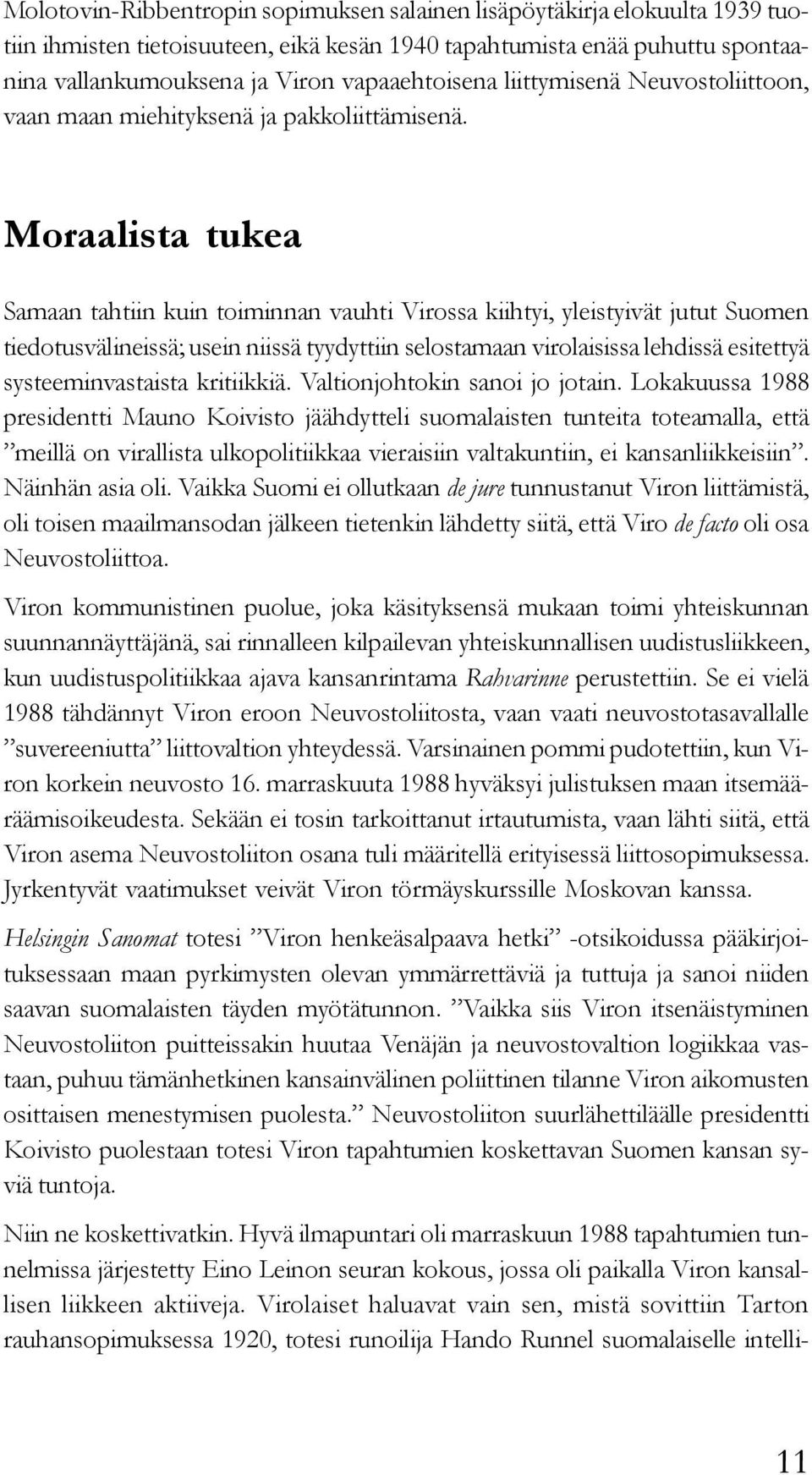 Moraalista tukea Samaan tahtiin kuin toiminnan vauhti Virossa kiihtyi, yleistyivät jutut Suomen tiedotusvälineissä; usein niissä tyydyttiin selostamaan virolaisissa lehdissä esitettyä