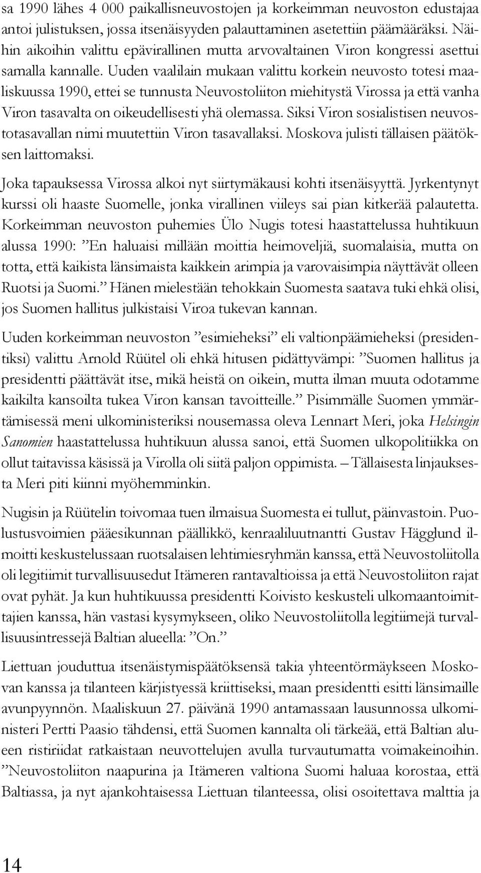 Uuden vaalilain mukaan valittu korkein neuvosto totesi maaliskuussa 1990, ettei se tunnusta Neuvostoliiton miehitystä Virossa ja että vanha Viron tasavalta on oikeudellisesti yhä olemassa.