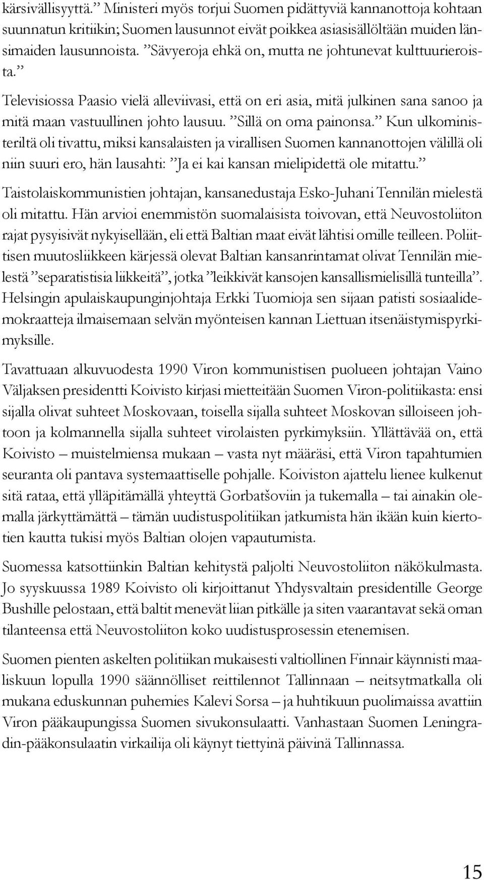 Sillä on oma painonsa. Kun ulkoministeriltä oli tivattu, miksi kansalaisten ja virallisen Suomen kannanottojen välillä oli niin suuri ero, hän lausahti: Ja ei kai kansan mielipidettä ole mitattu.