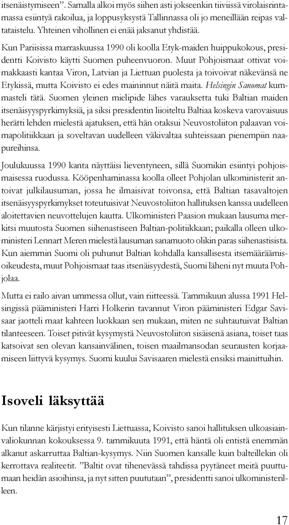 Muut Pohjoismaat ottivat voimakkaasti kantaa Viron, Latvian ja Liettuan puolesta ja toivoivat näkevänsä ne Etykissä, mutta Koivisto ei edes maininnut näitä maita. Helsingin Sanomat kummasteli tätä.