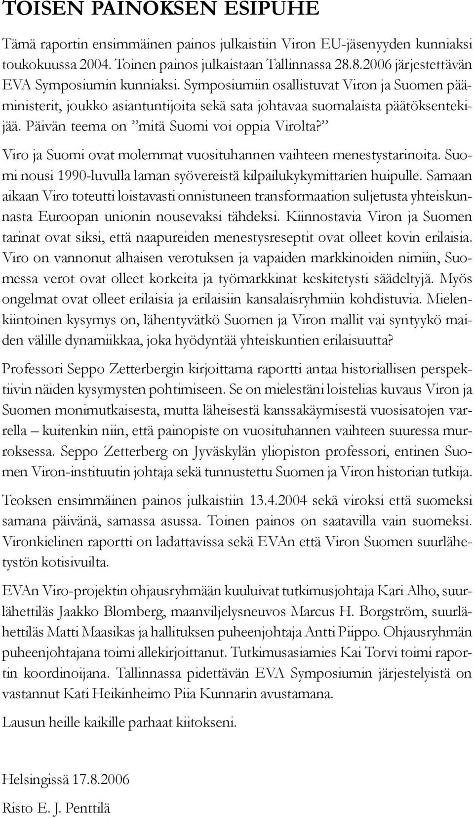 Päivän teema on mitä Suomi voi oppia Virolta? Viro ja Suomi ovat molemmat vuosituhannen vaihteen menestystarinoita. Suomi nousi 1990-luvulla laman syövereistä kilpailukykymittarien huipulle.