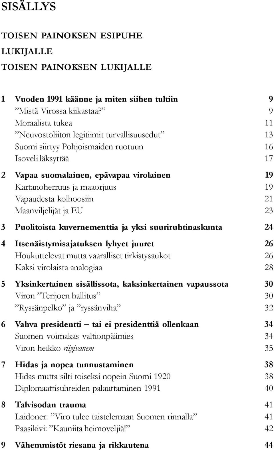 kolhoosiin Maanviljelijät ja EU 3 Puolitoista kuvernementtia ja yksi suuriruhtinaskunta 4 Itsenäistymisajatuksen lyhyet juuret Houkuttelevat mutta vaaralliset tirkistysaukot Kaksi virolaista