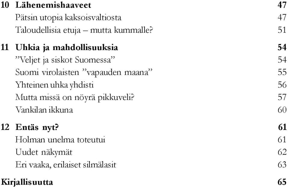 uhka yhdisti Mutta missä on nöyrä pikkuveli? Vankilan ikkuna 12 Entäs nyt?