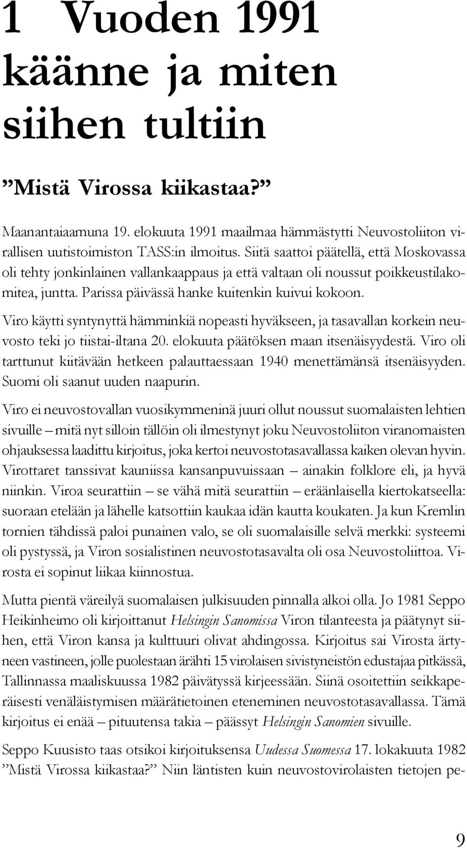 Viro käytti syntynyttä hämminkiä nopeasti hyväkseen, ja tasavallan korkein neuvosto teki jo tiistai-iltana 20. elokuuta päätöksen maan itsenäisyydestä.