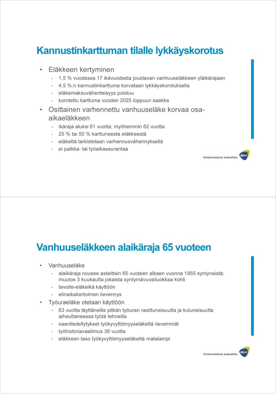 % karttuneesta eläkkeestä - eläkettä tarkistetaan varhennusvähennyksellä - ei palkka- tai työaikaseurantaa Vanhuuseläkkeen alaikäraja 65 vuoteen Vanhuuseläke - alaikäraja nousee asteittain 65 vuoteen