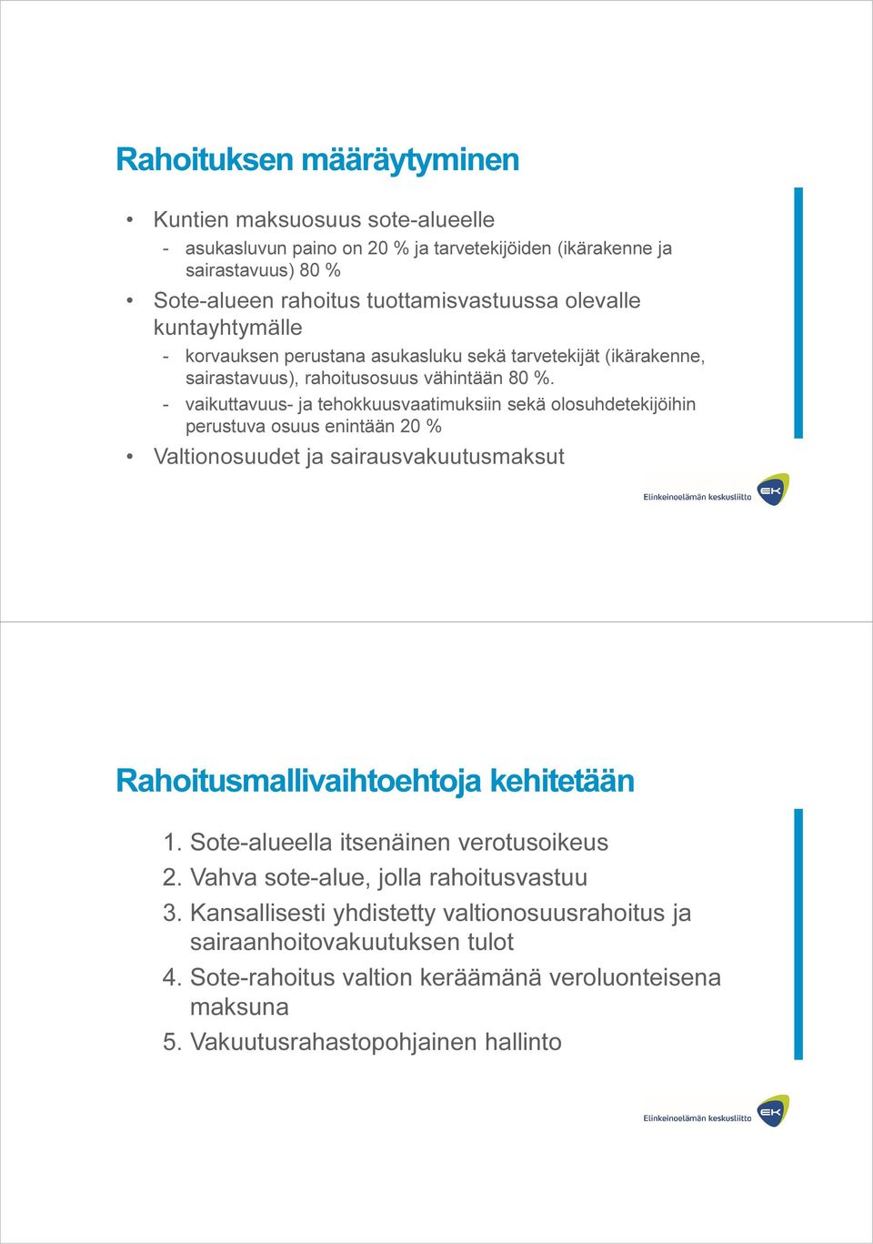 - vaikuttavuus- ja tehokkuusvaatimuksiin sekä olosuhdetekijöihin perustuva osuus enintään 20 % Valtionosuudet ja sairausvakuutusmaksut Rahoitusmallivaihtoehtoja kehitetään 1.