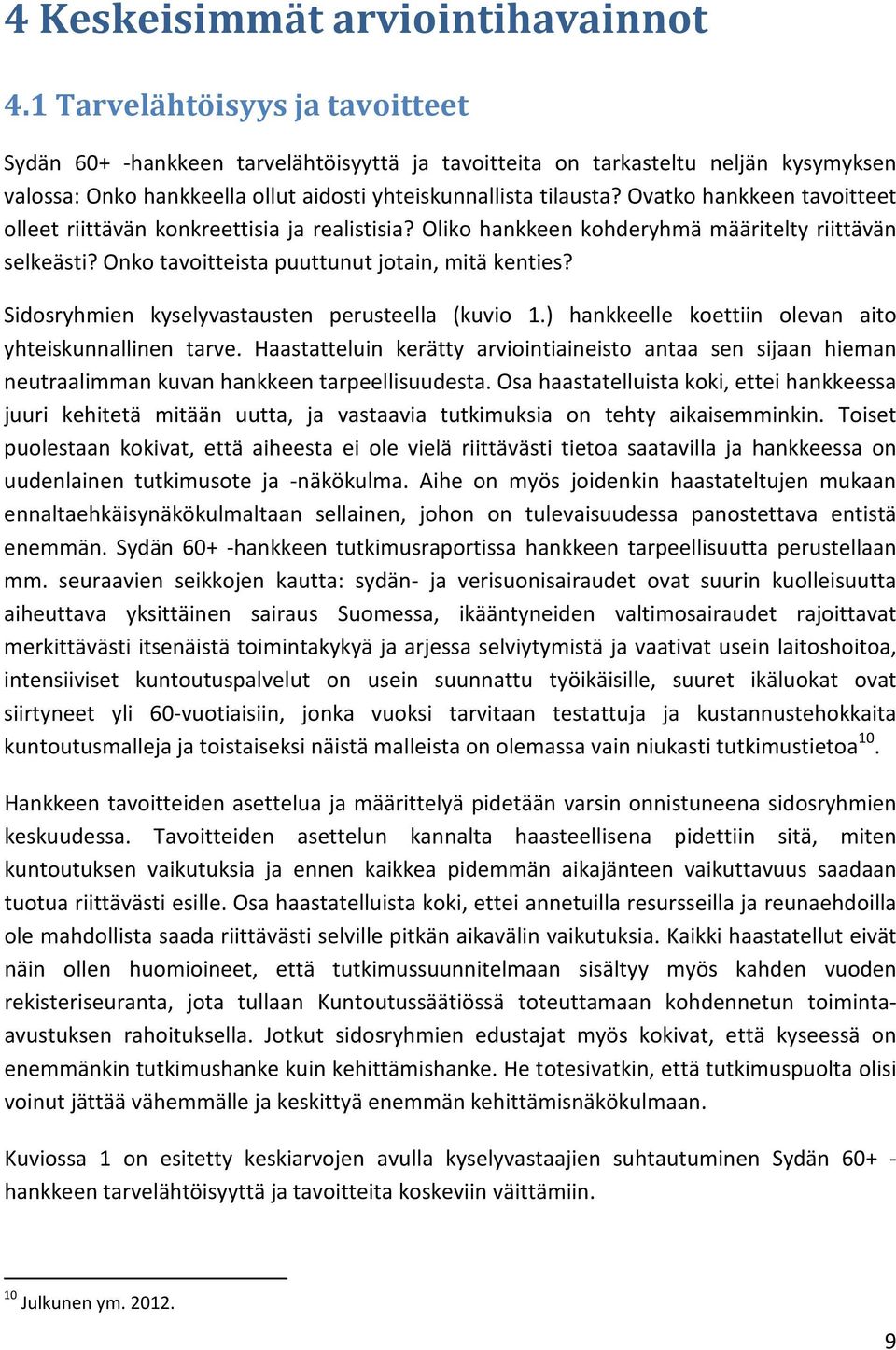 Ovatko hankkeen tavoitteet olleet riittävän konkreettisia ja realistisia? Oliko hankkeen kohderyhmä määritelty riittävän selkeästi? Onko tavoitteista puuttunut jotain, mitä kenties?