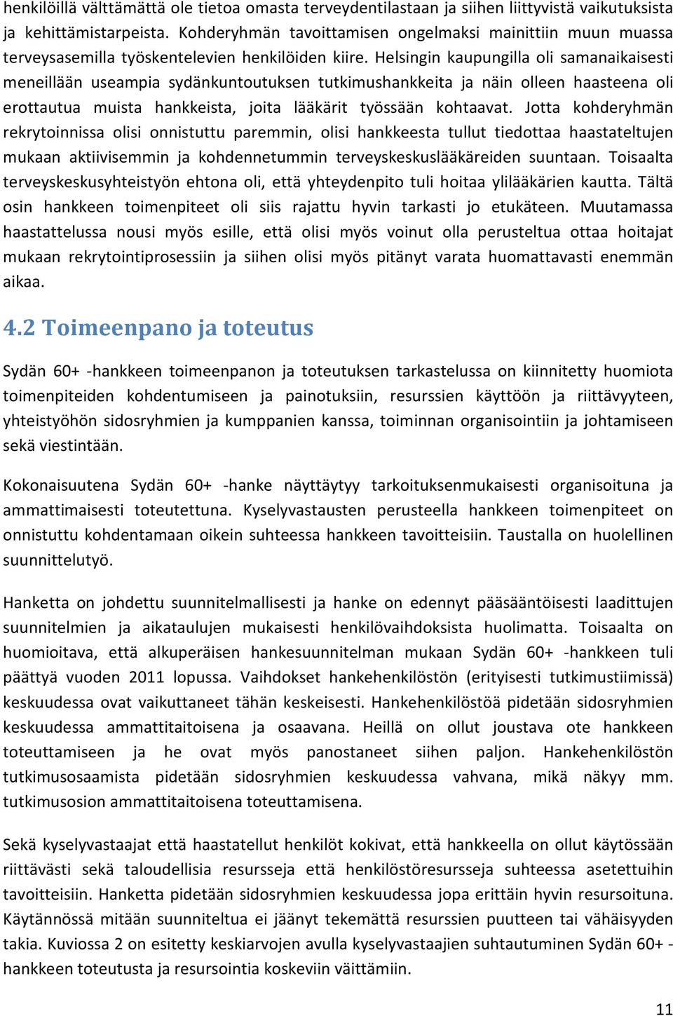 Helsingin kaupungilla oli samanaikaisesti meneillään useampia sydänkuntoutuksen tutkimushankkeita ja näin olleen haasteena oli erottautua muista hankkeista, joita lääkärit työssään kohtaavat.