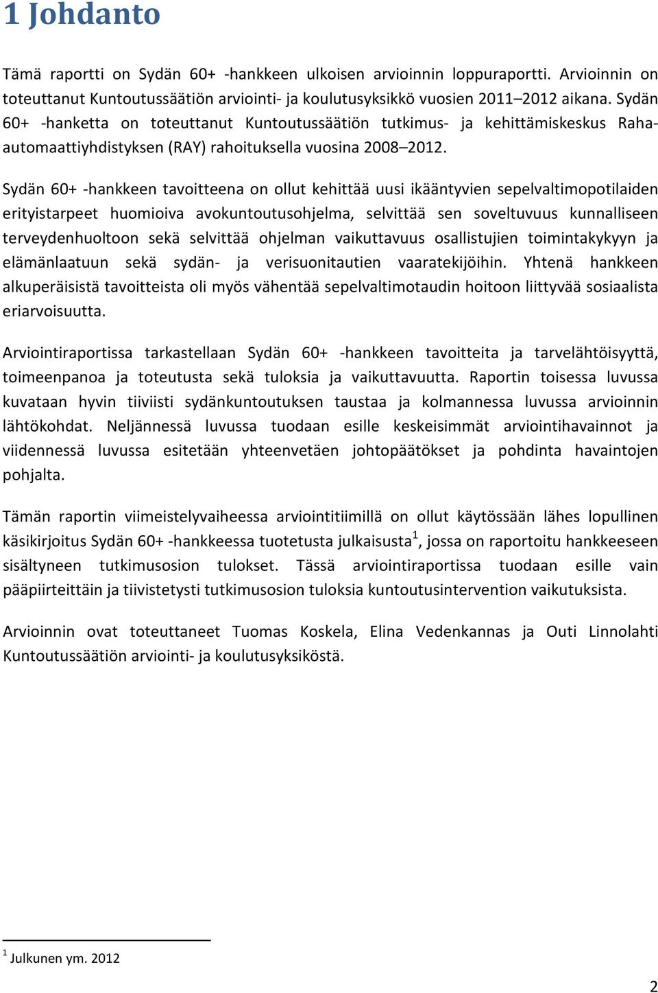 Sydän 60+ -hankkeen tavoitteena on ollut kehittää uusi ikääntyvien sepelvaltimopotilaiden erityistarpeet huomioiva avokuntoutusohjelma, selvittää sen soveltuvuus kunnalliseen terveydenhuoltoon sekä