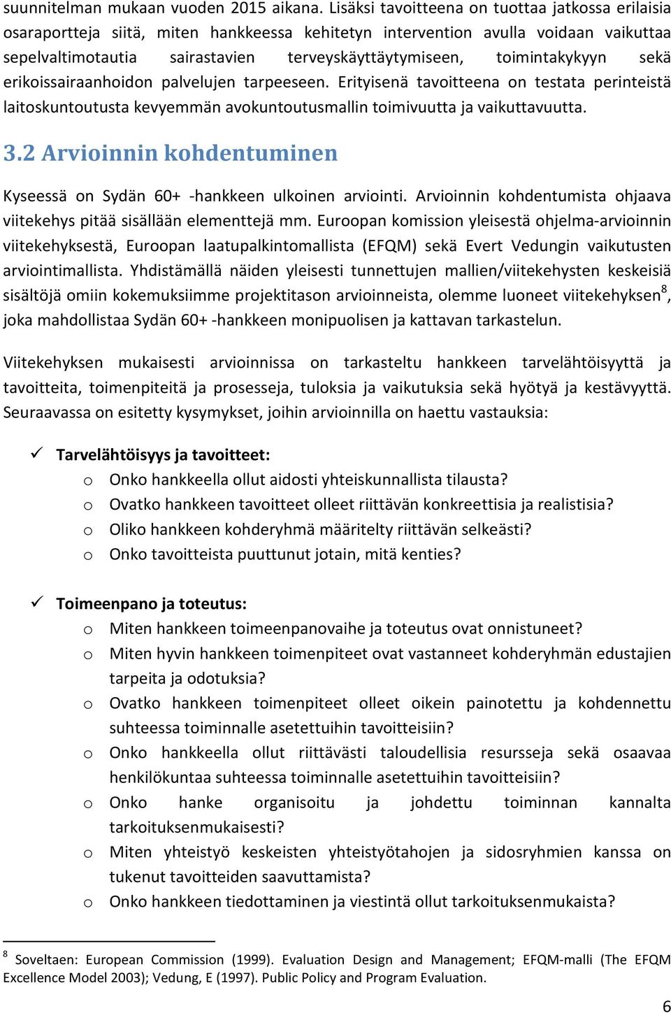 toimintakykyyn sekä erikoissairaanhoidon palvelujen tarpeeseen. Erityisenä tavoitteena on testata perinteistä laitoskuntoutusta kevyemmän avokuntoutusmallin toimivuutta ja vaikuttavuutta. 3.