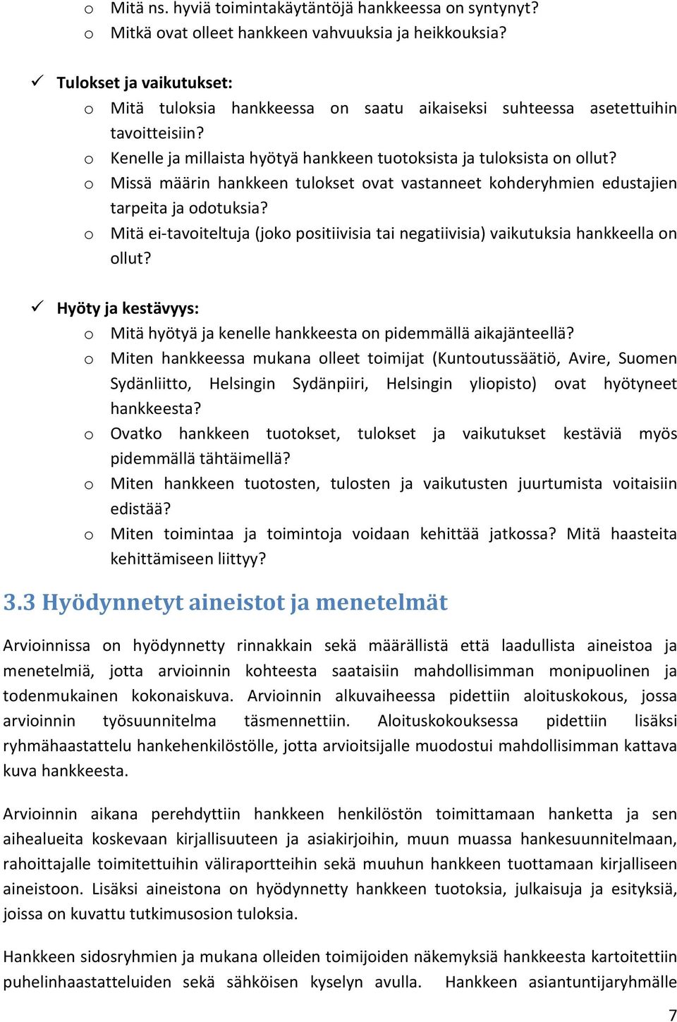 o Missä määrin hankkeen tulokset ovat vastanneet kohderyhmien edustajien tarpeita ja odotuksia? o Mitä ei-tavoiteltuja (joko positiivisia tai negatiivisia) vaikutuksia hankkeella on ollut?