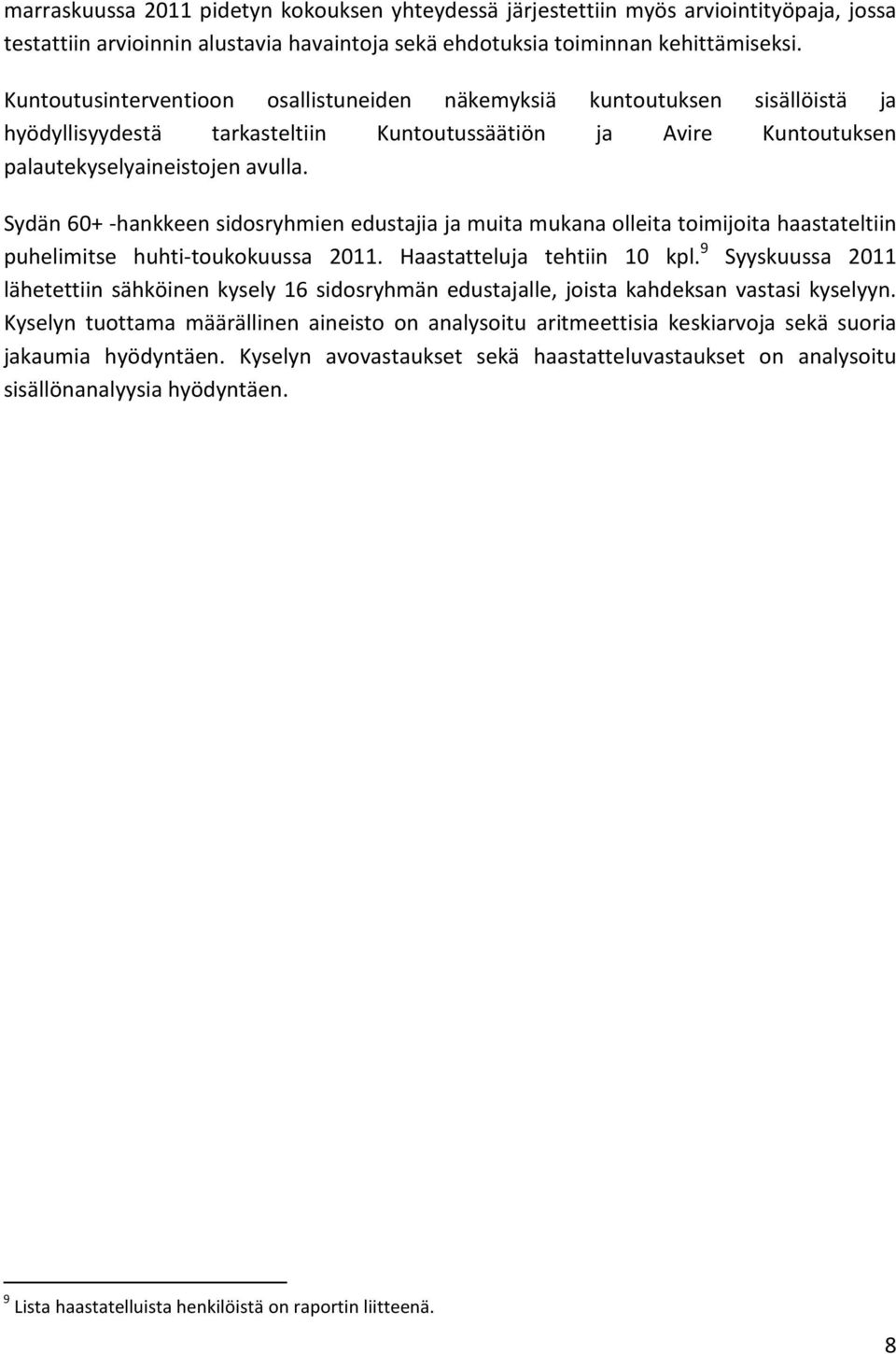 Sydän 60+ -hankkeen sidosryhmien edustajia ja muita mukana olleita toimijoita haastateltiin puhelimitse huhti-toukokuussa 2011. Haastatteluja tehtiin 10 kpl.