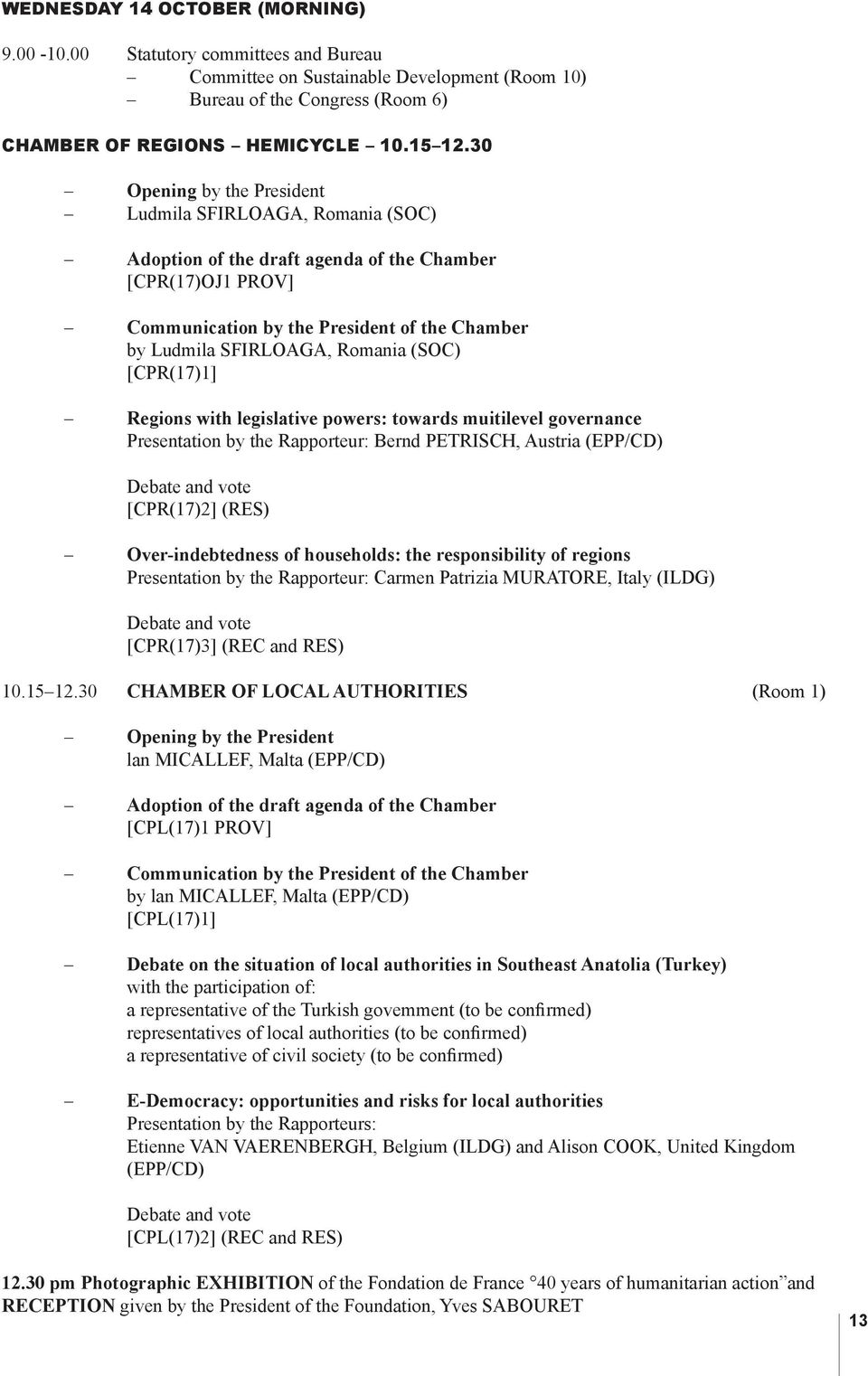 (SOC) [CPR(17)1] Regions with legislative powers: towards muitilevel governance Presentation by the Rapporteur: Bernd PETRISCH, Austria (EPP/CD) Debate and vote [CPR(17)2] (RES) Over-indebtedness of