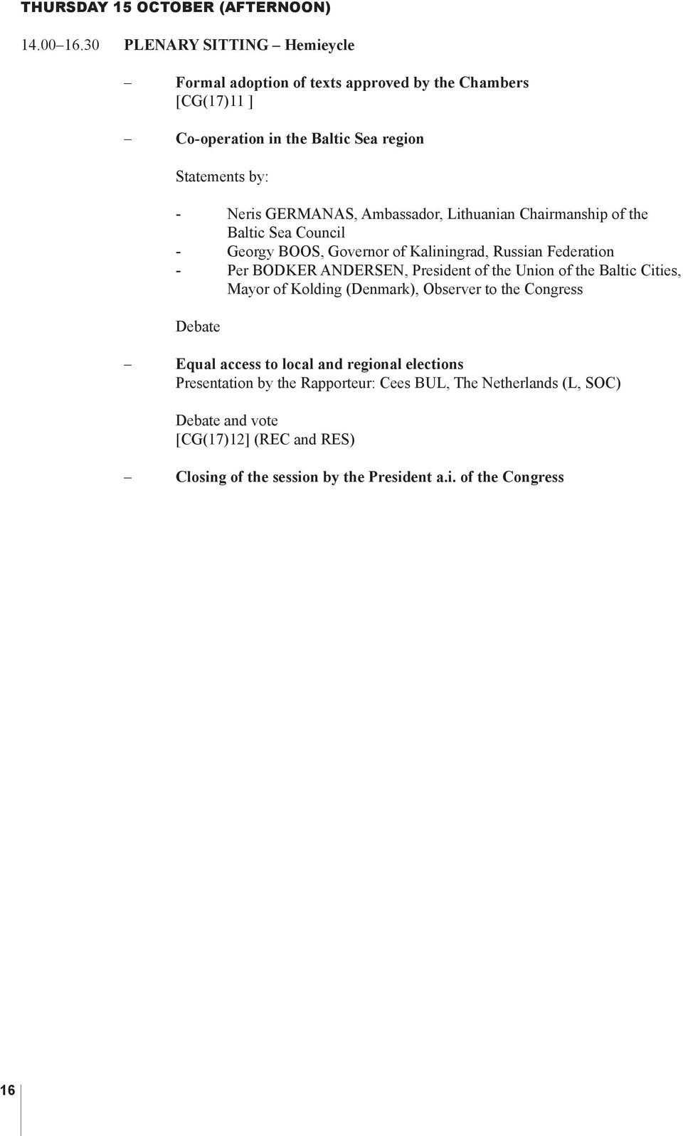 Ambassador, Lithuanian Chairmanship of the Baltic Sea Council - Georgy BOOS, Governor of Kaliningrad, Russian Federation - Per BODKER ANDERSEN, President of the Union