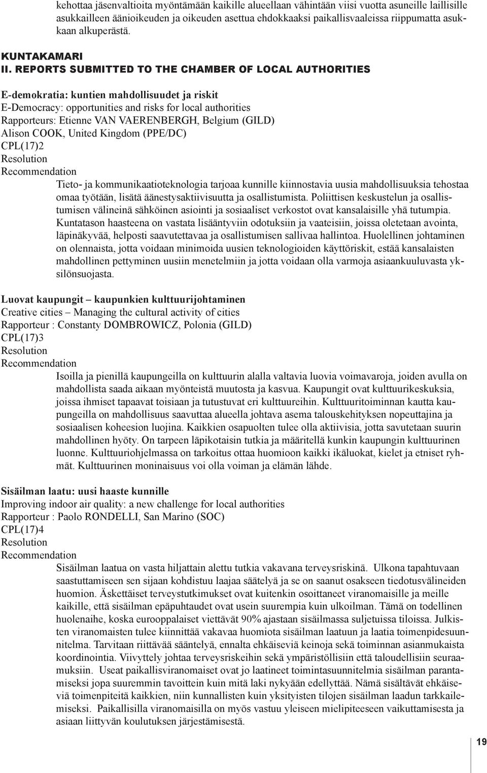 REPORTS SUBMITTED TO THE CHAMBER OF LOCAL AUTHORITIES E-demokratia: kuntien mahdollisuudet ja riskit E-Democracy: opportunities and risks for local authorities Rapporteurs: Etienne VAN VAERENBERGH,