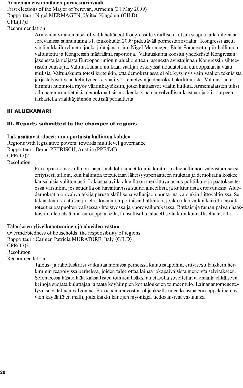 Kongressi asetti vaalitarkkailuryhmän, jonka johtajana toimi Nigel Mermagen, Etelä-Somersetin piirihallinnon valtuutettu ja Kongressin määräämä raportoija.