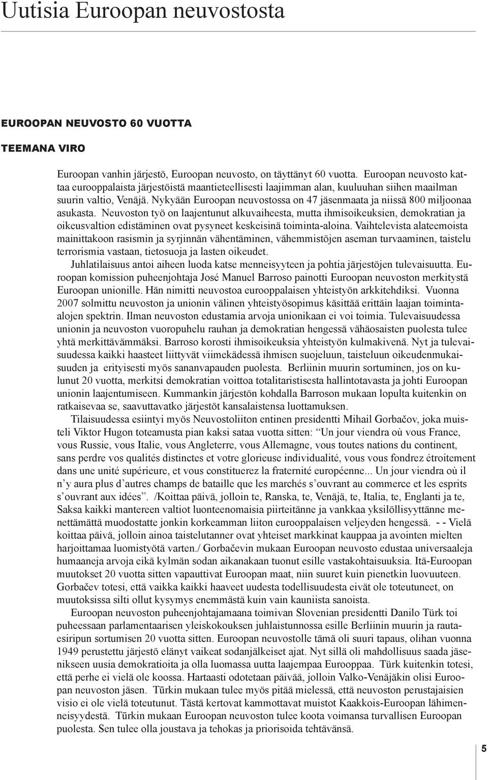 Nykyään Euroopan neuvostossa on 47 jäsenmaata ja niissä 800 miljoonaa asukasta.