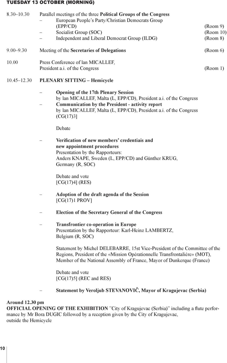 Group (ILDG) (Room 8) 9.00 9.30 Meeting of the Secretaries of Delegations (Room 6) 10.00 Press Conference of lan MICALLEF, President a.i. of the Congress (Room 1) 10.45 12.