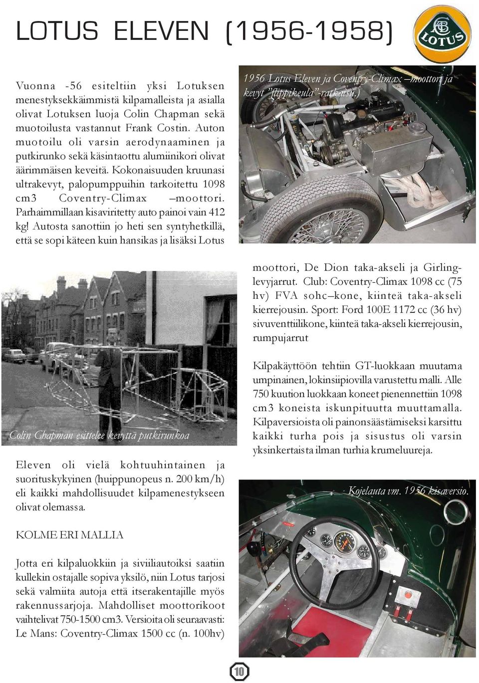 Kokonaisuuden kruunasi ultrakevyt, palopumppuihin tarkoitettu 1098 cm3 Coventry-Climax moottori. Parhaimmillaan kisaviritetty auto painoi vain 412 kg!