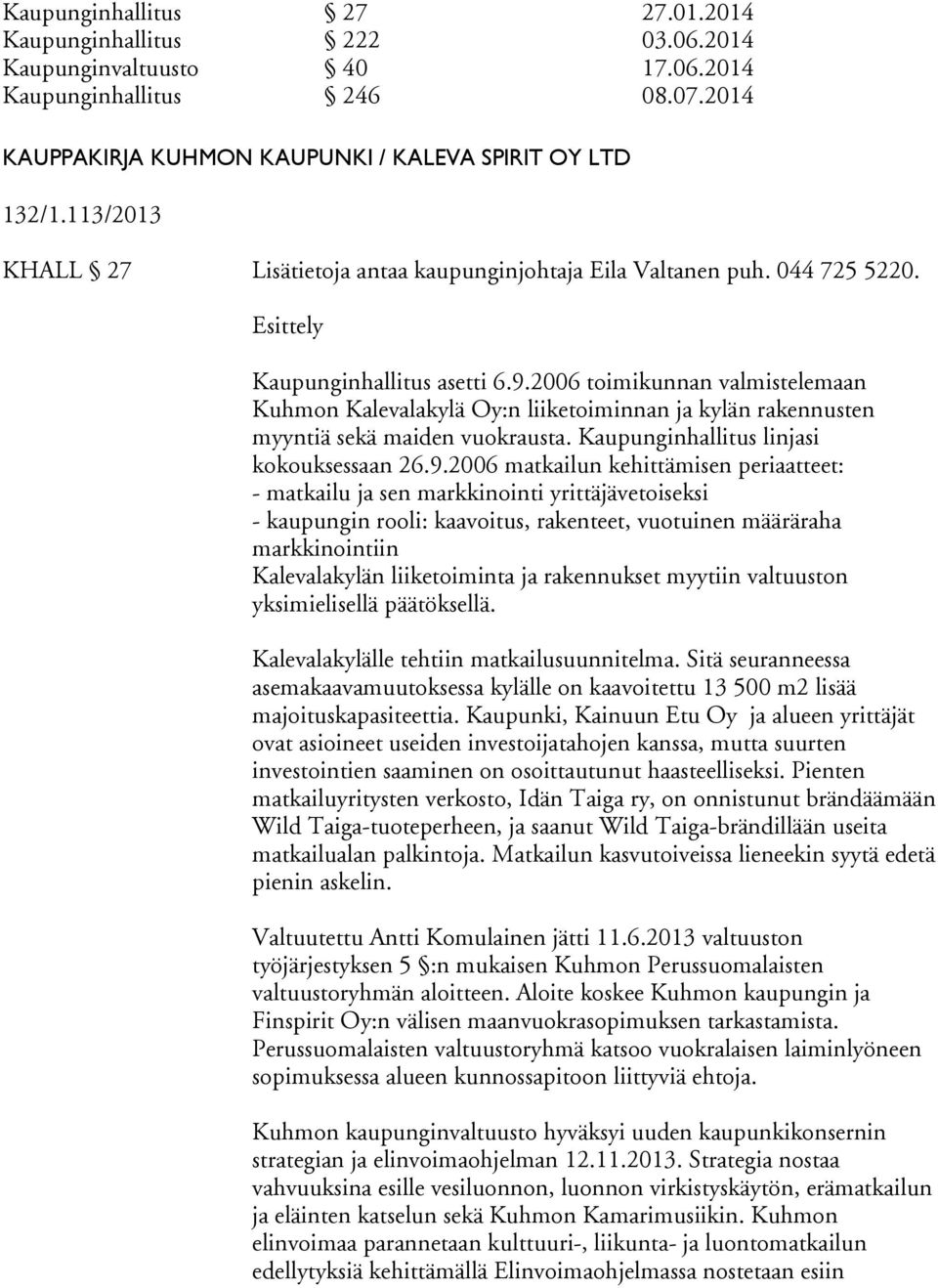 2006 toimikunnan valmistelemaan Kuhmon Kalevalakylä Oy:n liiketoiminnan ja kylän rakennusten myyntiä sekä maiden vuokrausta. Kaupunginhallitus linjasi kokouksessaan 26.9.