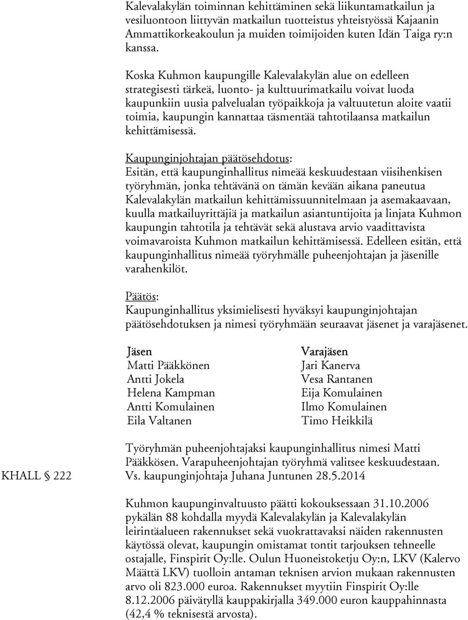 Koska Kuhmon kaupungille Kalevalakylän alue on edelleen strategisesti tärkeä, luonto- ja kulttuurimatkailu voivat luoda kaupunkiin uusia palvelualan työpaikkoja ja valtuutetun aloite vaatii toimia,