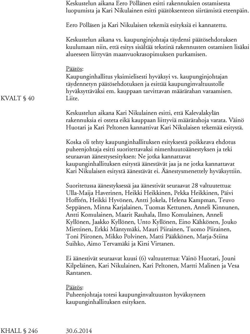 kaupunginjohtaja täydensi päätösehdotuksen kuulumaan niin, että esitys sisältää tekstinä rakennusten ostamisen lisäksi alueeseen liittyvän maanvuokrasopimuksen purkamisen.